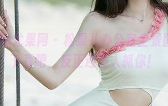 UGirls尤果网 - 松果儿办公室全景图集，下载吧，反正还没人抓你！